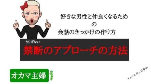 オカマ主婦 好きな男性と仲良くなるための会話のきっかけの作り方とアピール方法