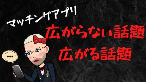 オカマ主婦 初心者向け マッチングアプリでの会話の始め方とは 広がらない話題と広がる話題まとめ